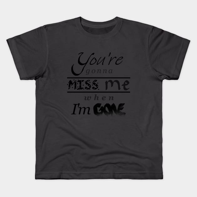 You're gonna miss me when I'm gone Kids T-Shirt by Jason Bentley